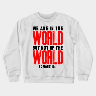 Romans 12:2 We Are In The World But Not Of The World Crewneck Sweatshirt